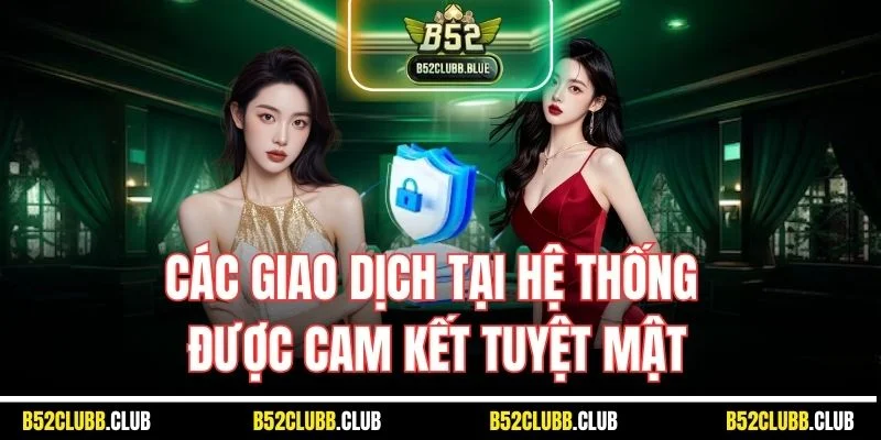 Các giao dịch tại hệ thống được cam kết tuyệt mật