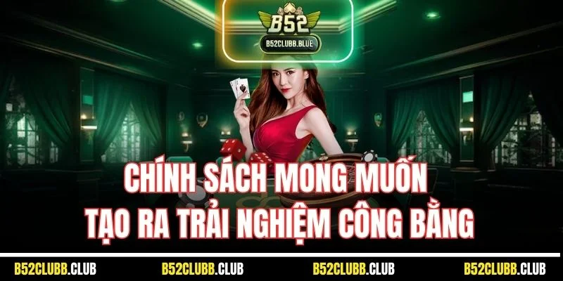 Chính sách mong muốn tạo ra trải nghiệm công bằng