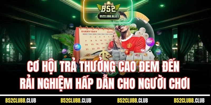 Cơ hội trả thưởng cao đem đến trải nghiệm hấp dẫn cho người chơi