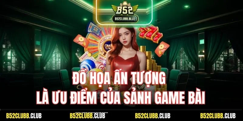 Đồ họa ấn tượng là ưu điểm của sảnh game bài