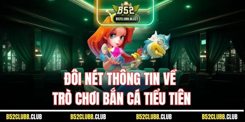 Đôi nét thông tin về trò chơi bắn cá tiểu tiên