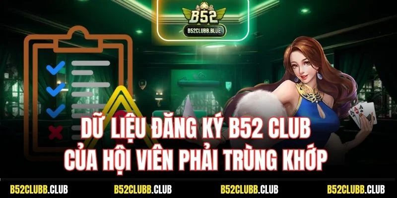 Dữ liệu đăng ký B52 Club của hội viên phải trùng khớp