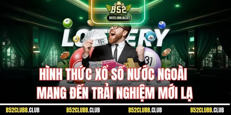 Hình thức xổ số nước ngoài mang đến trải nghiệm mới lạ