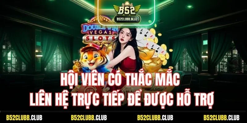 Hội viên có thắc mắc liên hệ trực tiếp để được hỗ trợ