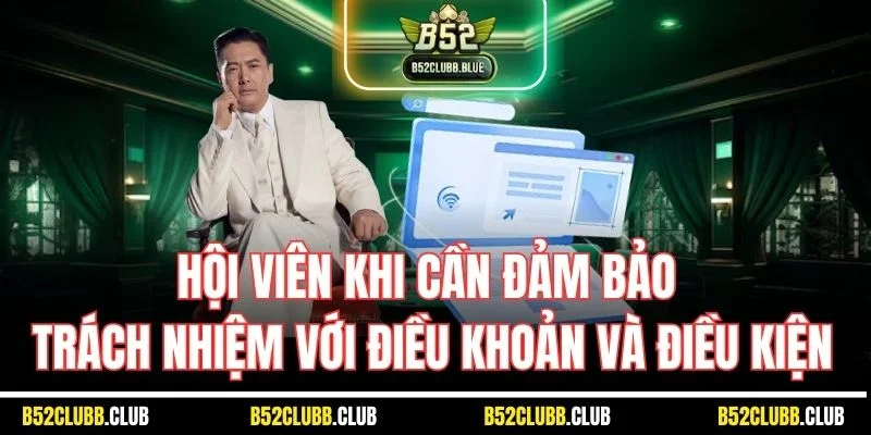 Hội viên khi cần đảm bảo trách nhiệm với điều khoản và điều kiện