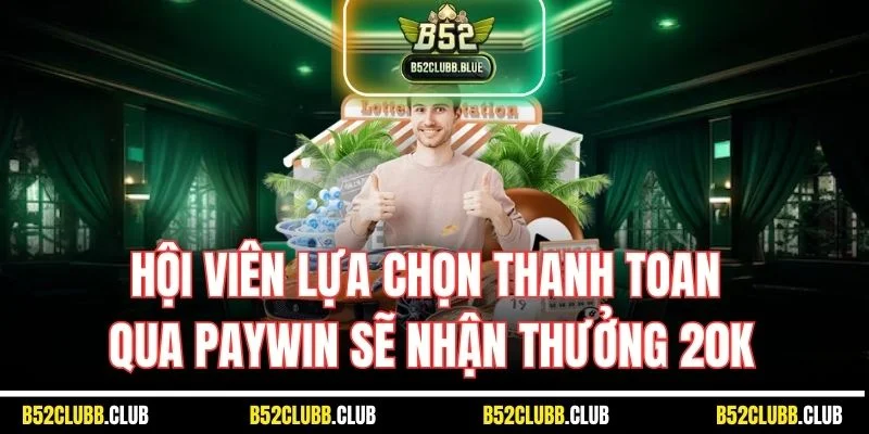 Hội viên lựa chọn thanh toan qua PayWin sẽ nhận thưởng 20K