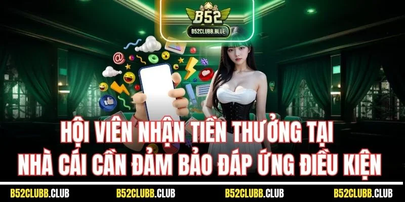 Hội viên nhận tiền thưởng tại nhà cái cần đảm bảo đáp ứng điều kiện