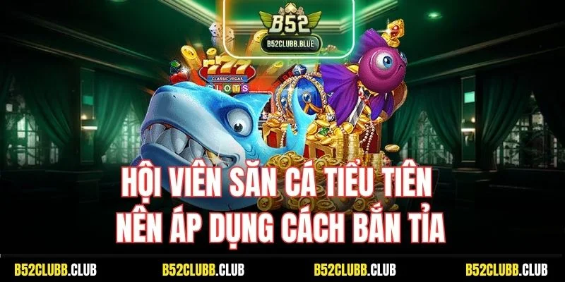 Hội viên săn cá tiểu tiên nên áp dụng cách bắn tỉa
