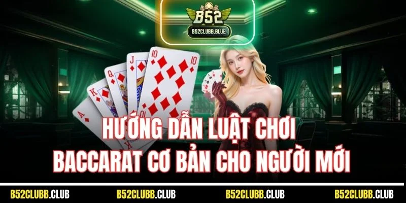 Hướng dẫn luật chơi Baccarat cơ bản cho người mới