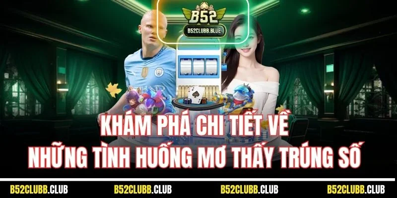 Khám phá chi tiết về những tình huống mơ thấy trúng số