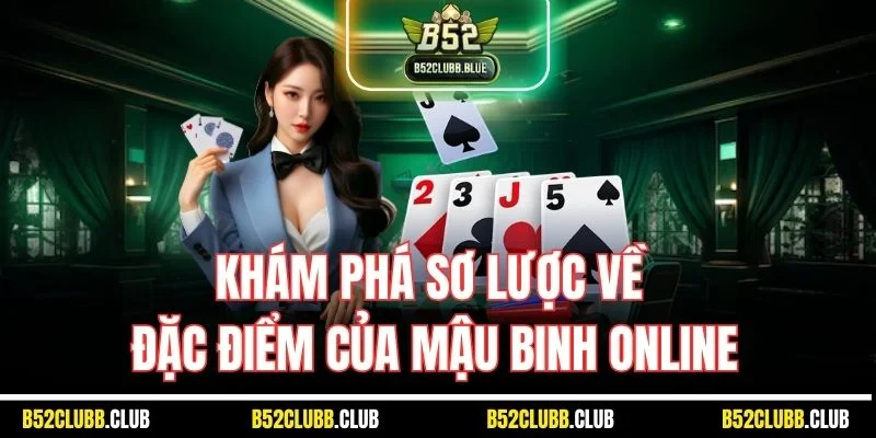 Khám phá sơ lược về đặc điểm của mậu binh online
