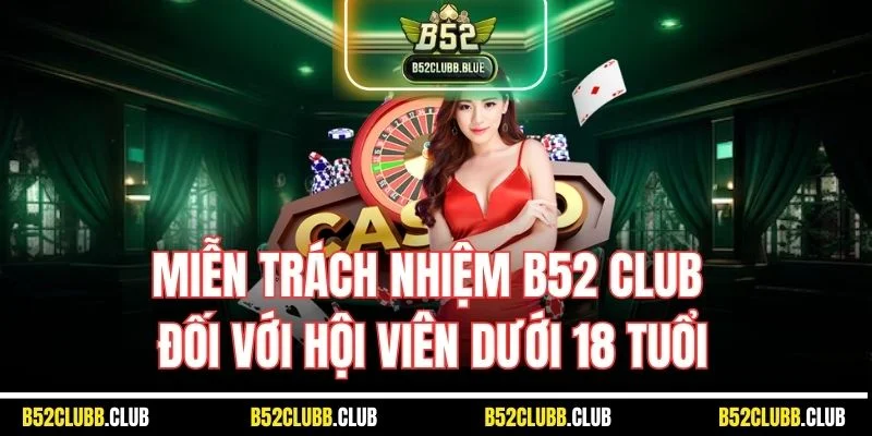 Miễn trách nhiệm B52 Club đối với hội viên dưới 18 tuổi