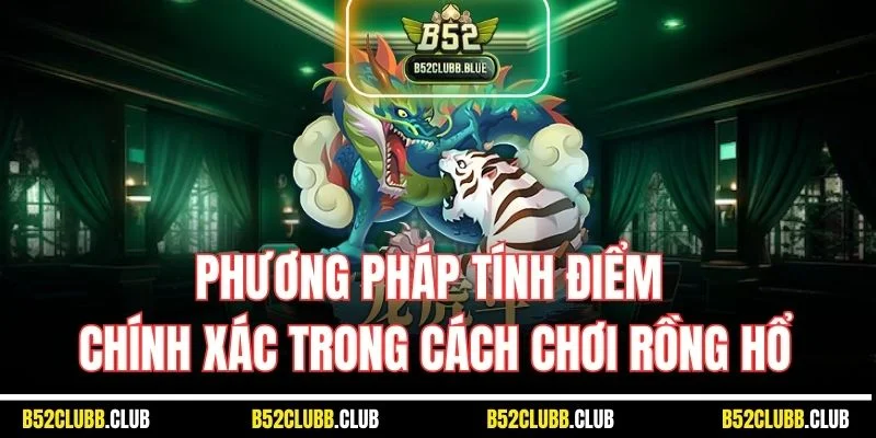 Phương pháp tính chất chính xác trong cách chơi rồng hổ