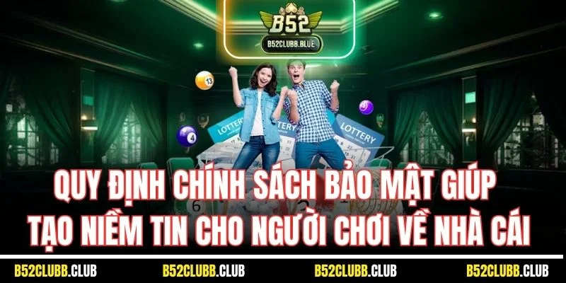 Quy định chính sách bảo mật giúp tạo niềm tin cho người chơi về nhà cái