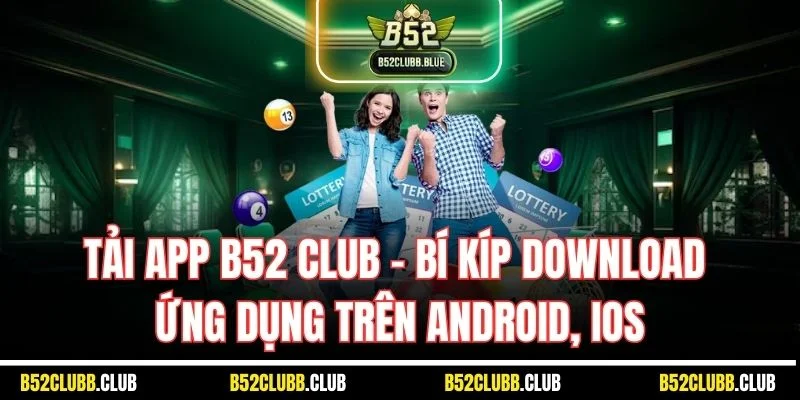 Tải App B52 Club - Bí Kíp Download Ứng Dụng Trên Android, iOS