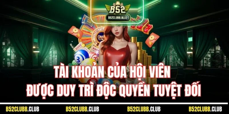 Tài khoản của hội viên được duy trì độc quyền tuyệt đối