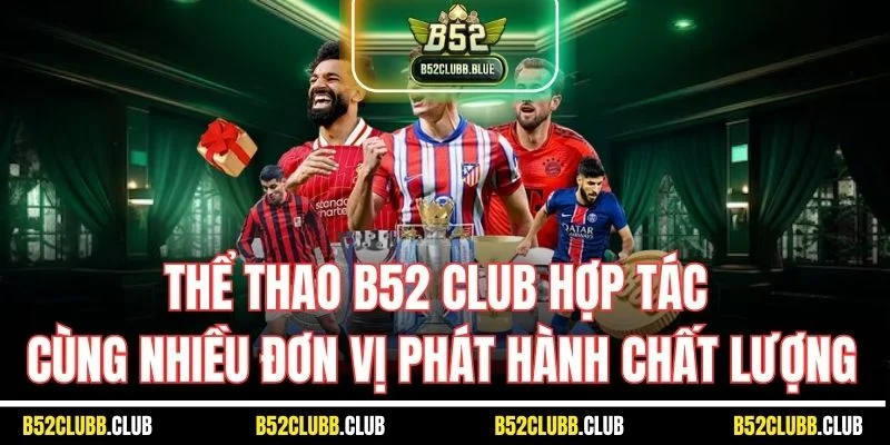 Thể thao B52 Club hợp tác cùng nhiều đơn vị phát hành chất lượng