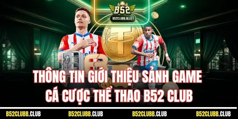Thông tin giới thiệu sảnh game cá cược thể thao B52 Club