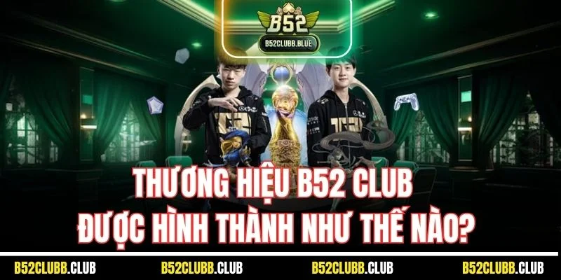 Thương hiệu B52 Club được hình thành như thế nào?