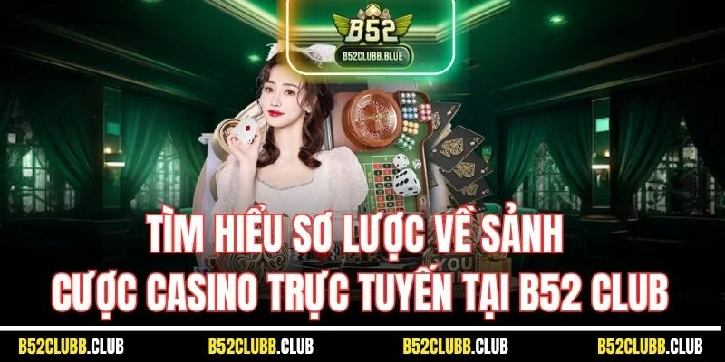 Tìm hiểu sơ lược về sảnh cược casino trực tuyến tại B52 Club