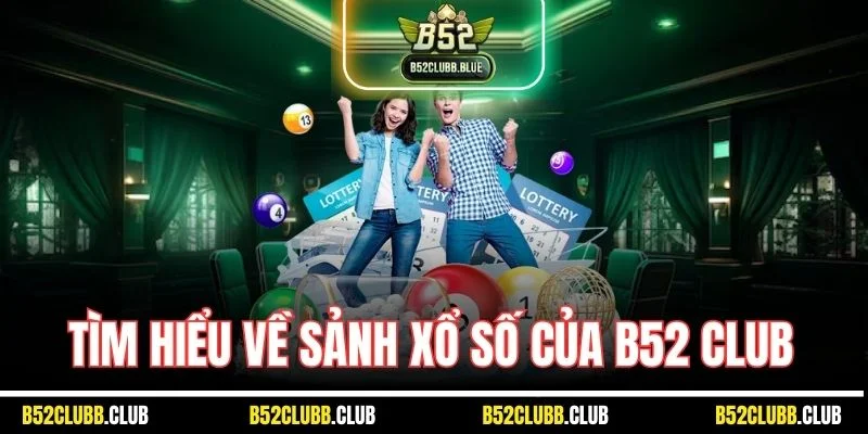 Tìm hiểu về sảnh xổ số của B52 Club