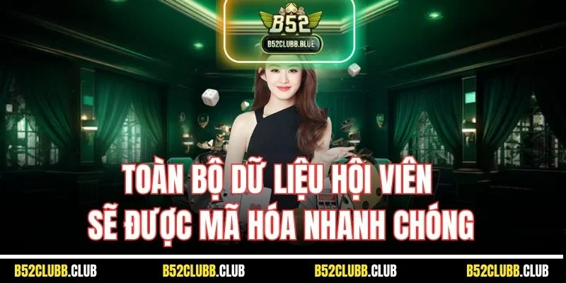 Toàn bộ dữ liệu hội viên sẽ được mã hóa nhanh chóng