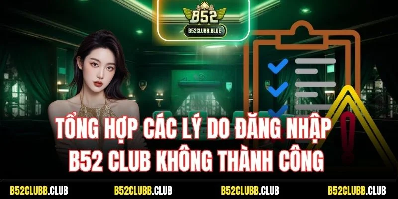 Tổng hợp các lý do đăng nhập B52 Club không thành công