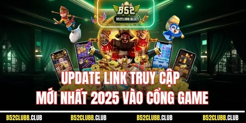 Update link truy cập mới nhất 2025 vào cổng game