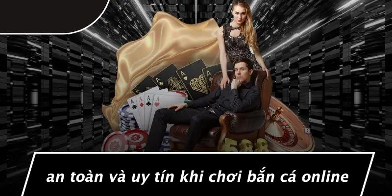 An Toàn Và Uy Tín Khi Chơi Bắn Cá Online